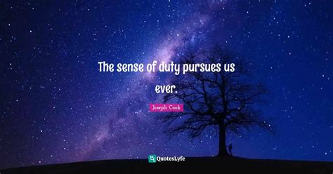 The sense of duty pursues us ever.... Quote by Joseph Cook - QuotesLyfe