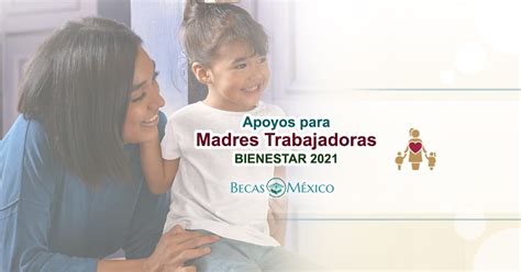 Becas Mexico 2021 Apoyos Para Madres Trabajadoras Bienestar 2021