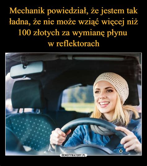 Mechanik powiedział że jestem tak ładna że nie może wziąć więcej niż