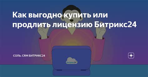 Как выгодно купить или продлить лицензию Битрикс24 | Соль. CRM ...