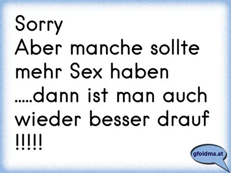 Sorry Aber Manche Sollte Mehr Sex Haben Dann Ist Man Auch Wieder Besser Drauf