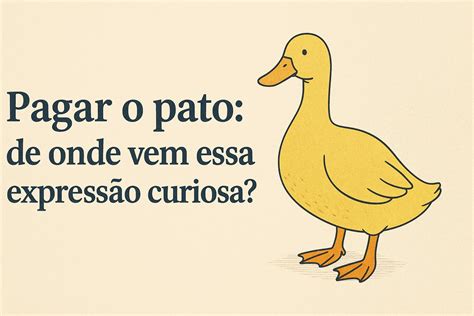 Pagar O Pato Significado - “Pagar o pato” no português do Brasil
