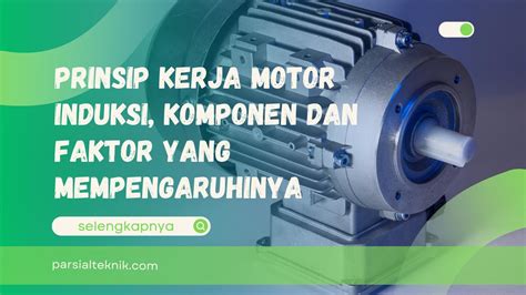 Prinsip Kerja Motor Induksi Komponen Dan Faktor Yang Mempengaruhinya