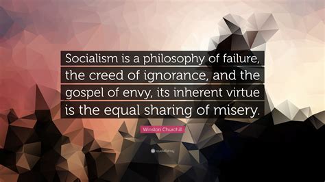 Winston Churchill Quote: “Socialism is a philosophy of failure, the ...