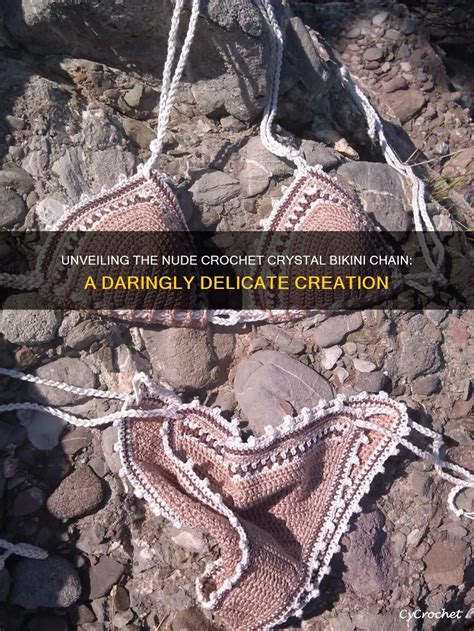 Unveiling The Nude Crochet Crystal Bikini Chain A Daringly Delicate Creation Cycrochet