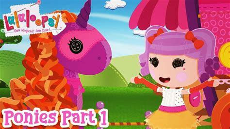 Lalaloopsy Ponies The Big Show 🐴 Part 1 🎥 Youtube