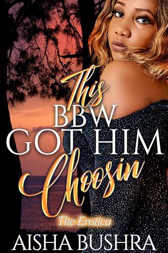 This BBW Got Him Choosin The Erotica By Aisha Bushra Goodreads