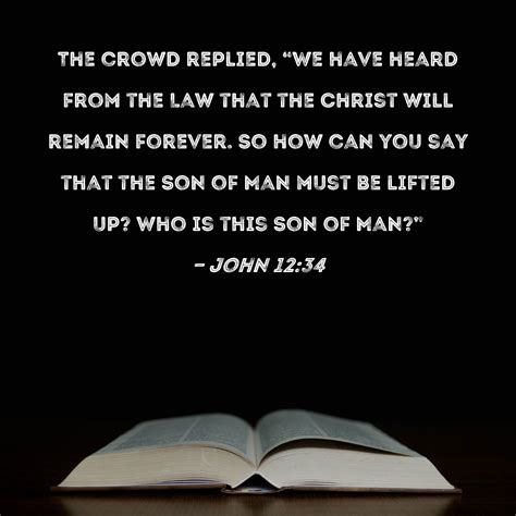 John 12:34 The crowd replied, "We have heard from the Law that the