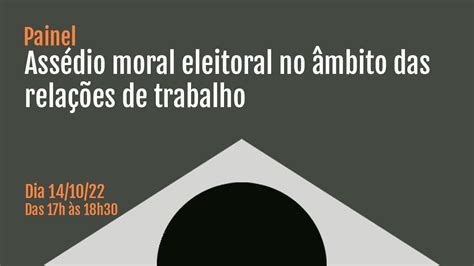 Painel Ass Dio Moral Eleitoral No Mbito Das Rela Es De Trabalho