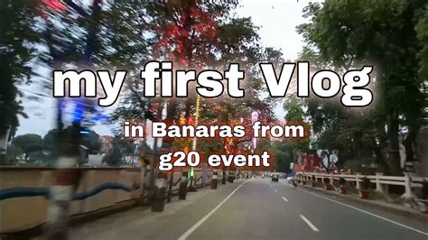 My First Vlog In Banaras From G20 Event I Love Banaras ️ Youtube