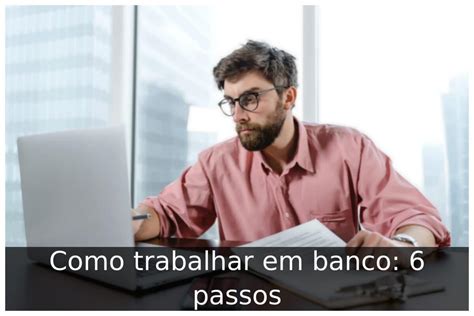 Como Trabalhar Em Banco 6 Passos