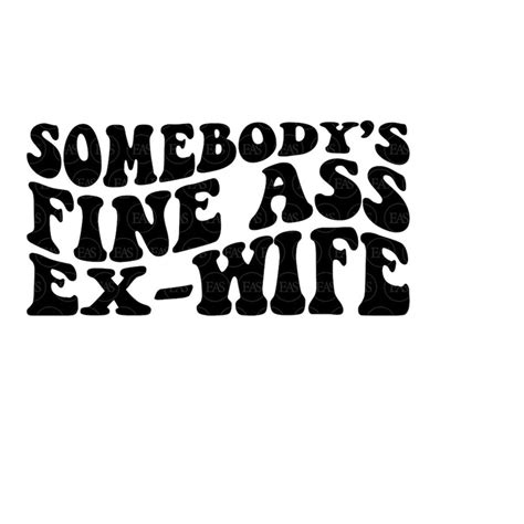 Somebody S Fine Ass Ex Wife Svg Ex Wife Svg Funny Ex Wife Inspire Uplift