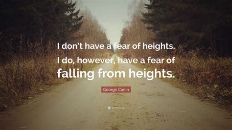 George Carlin Quote I Dont Have A Fear Of Heights I Do However
