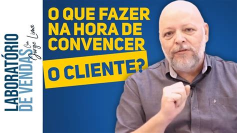 Laborat Rio De Vendas Como Convencer O Cliente Youtube