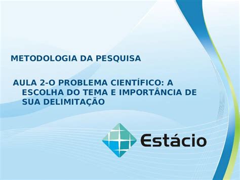 PPT METODOLOGIA DA PESQUISA AULA 2 O PROBLEMA CIENTÍFICO A ESCOLHA