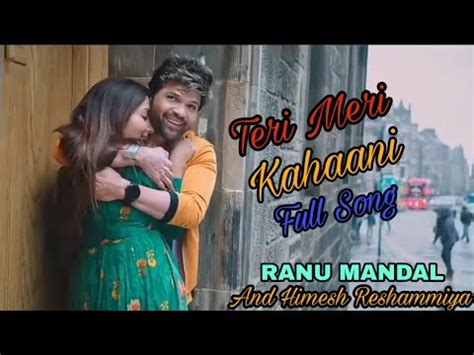 Teri Meri Kahaani Full Song Himesh Reshammiya And Ranu Mandal