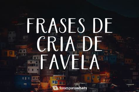 Frase De Cria De Favela - 91 Frases de Cria de Favela: Para Bio e Status - Frases para Whats