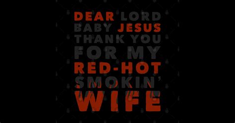 Dear Lord Baby Jesus Thank You For My Red Hot Smokin Wife Talladega Nights T Shirt TeePublic