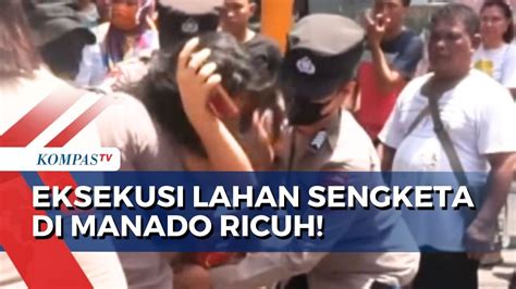 Ricuh Eksekusi Lahan Sengketa Rumah Di Manado Berakhir Dengan Adu