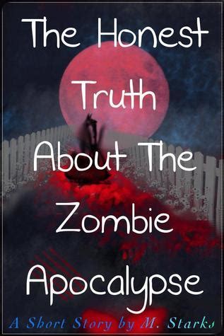 The Honest Truth About The Zombie Apocalypse By M Starks Goodreads