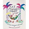 Eat Mangoes Naked Finding Pleasure Everywhere And By SARK
