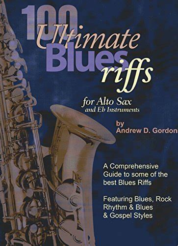 100 Ultimate Blues Riffs For Alto Saxophone And Eb Instruments Ebook Gordon Andrew