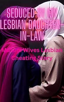 Seduced By My Lesbian Daughter In Law Muslim Wives Lesbian Cheating Story EBook Perez M