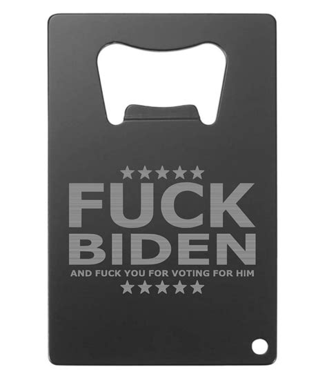 Fuck Biden And Fuck You For Voting For Him Credit Card Sized Bottle Opener Beer Opener Etsy