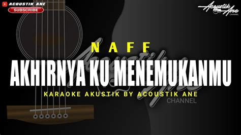 Akhirnya Ku Menemukanmu NAFF Akustik Karaoke Lirik Lagu YouTube