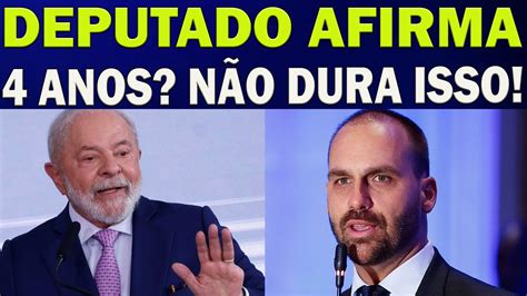 Corra Pra Entender Essa NotÍcia Eduardo Bolsonaro Afirma Que Lula NÃo Vai Durar 4 Anos Youtube