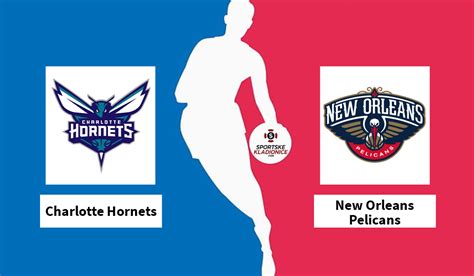 Charlotte Hornets Vs New Orleans Pelicans Tipovi Savjeti I Kvote 22