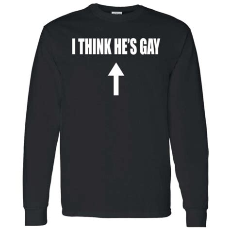I Think He S Gay Shirt Endastore