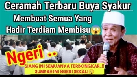 Ngeri Ceramah Terbaru Buya Syakur Membuat Para Hadirin Terdiam