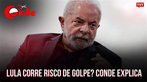 Lula Corre Risco De Golpe Conde Explica Youtube