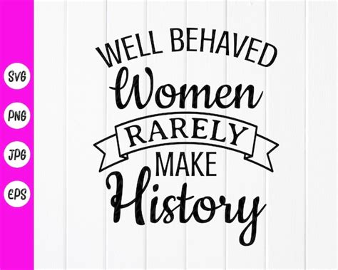 Well Behaved Women Rarely Make History Svgempowered Women Etsy