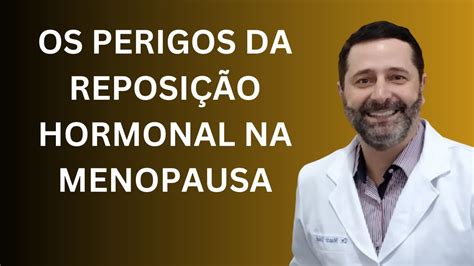 Os Perigos Da Reposi O Hormonal Na Menopausa Entenda Porque Lhe