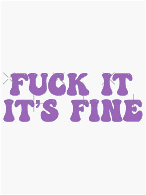 Fuck It Its Fine Sticker For Sale By Siriuslyshawni Redbubble