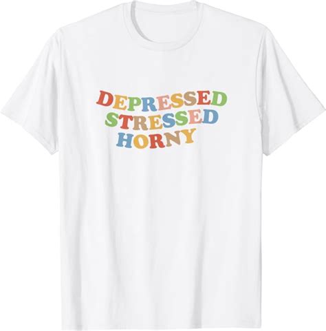 Depressed Stressed Horny Shirt Womens And Mens Funny Retro T Shirt Amazon Co Uk Clothing