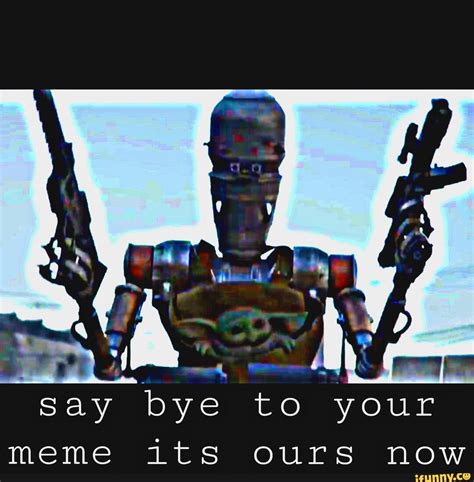 Meme Its Ours Now Ifunny