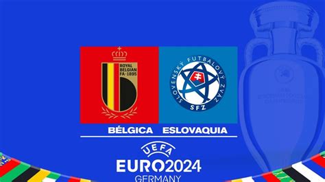 Bélgica vs Eslovaquia Horario alineaciones probables y dónde ver la