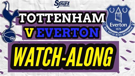 TOTTENHAM HOTSPUR V EVERTON LIVE WATCHALONG PREMIER LEAGUE LIVE