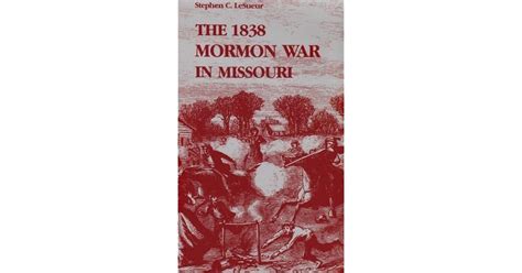 The 1838 Mormon War in Missouri by Stephen C. Lesueur