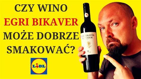 Testuj Czerwone Wino Egri Bikaver Z Lidla Jak Smakuje To Klasyczne