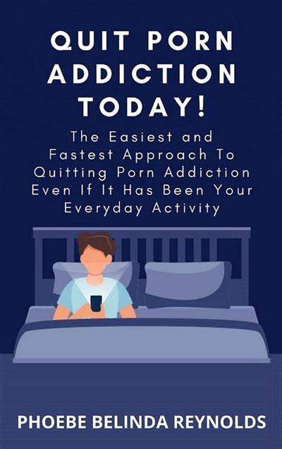 Quit Porn Addiction Today The Easiest And Fastest Approach To Quitting Porn Addiction Even If
