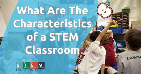 What Are The Characteristics Of A Stem Classroom Stem Education Guide