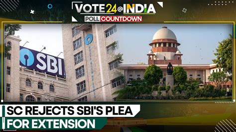 India Elections Supreme Court Rejects Sbi S Plea For Extension On