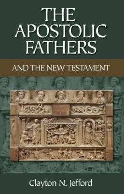 The Apostolic Fathers And The New Testament By Clayton N Jefford