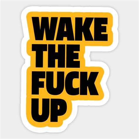 WAKE THE FUCK UP Wake Up Sticker TeePublic
