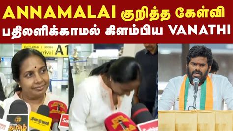 Annamalai குறித்த கேள்வி பதிலளிக்காமல் கிளம்பிய Vanathi Srinivasan