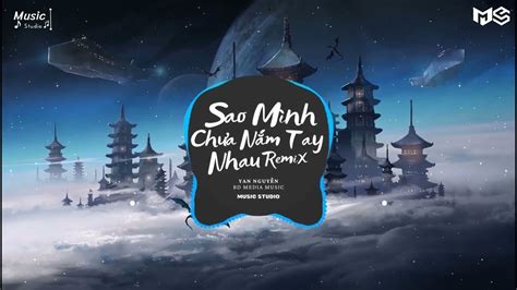 Sao Mình Chưa Nắm Tay Nhau Remix YAN NGUYỄN BD MEDIA MUSIC Nhạc Hot TikTok Music